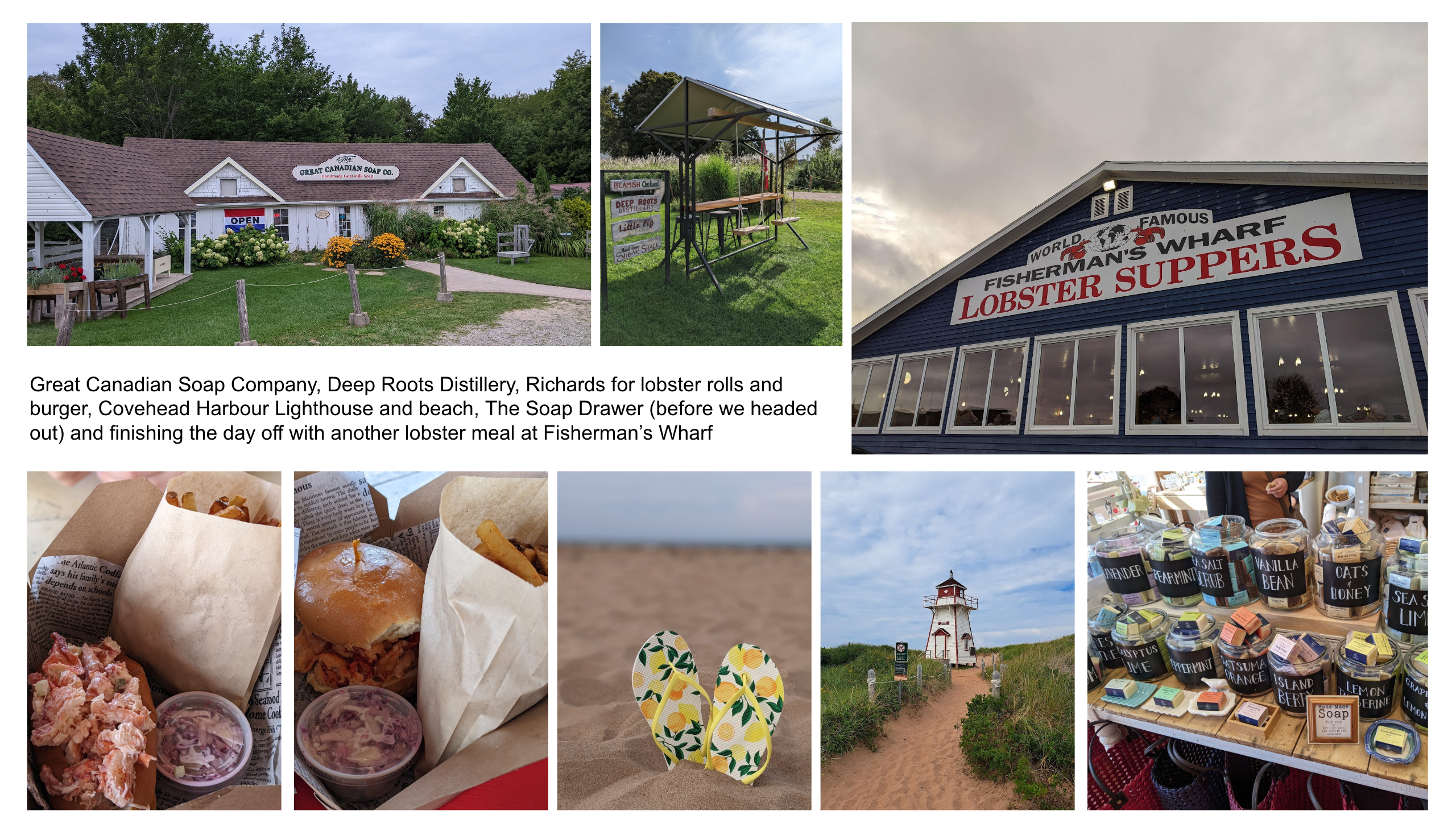 Great Canadian Soap Company, Deep Roots Distillery, Richards for lobster rolls and burger, Covehead Harbour Lighthouse and beach, The Soap Drawer (before we headed out) and finishing the day off with another lobster meal at Fisherman’s Wharf